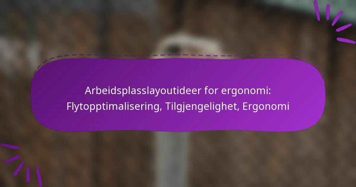 Arbeidsplasslayoutideer for ergonomi: Flytopptimalisering, Tilgjengelighet, Ergonomi