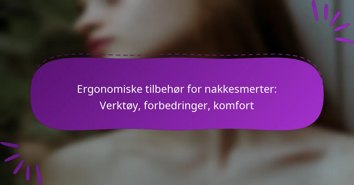 Ergonomiske tilbehør for nakkesmerter: Verktøy, forbedringer, komfort