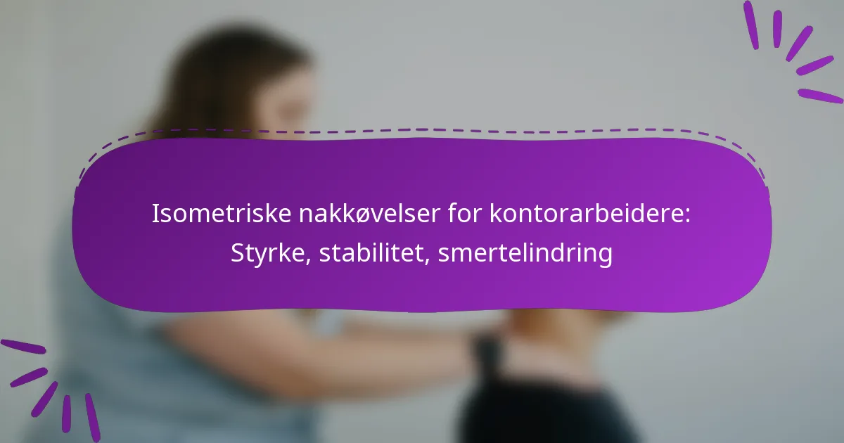 Isometriske nakkøvelser for kontorarbeidere: Styrke, stabilitet, smertelindring