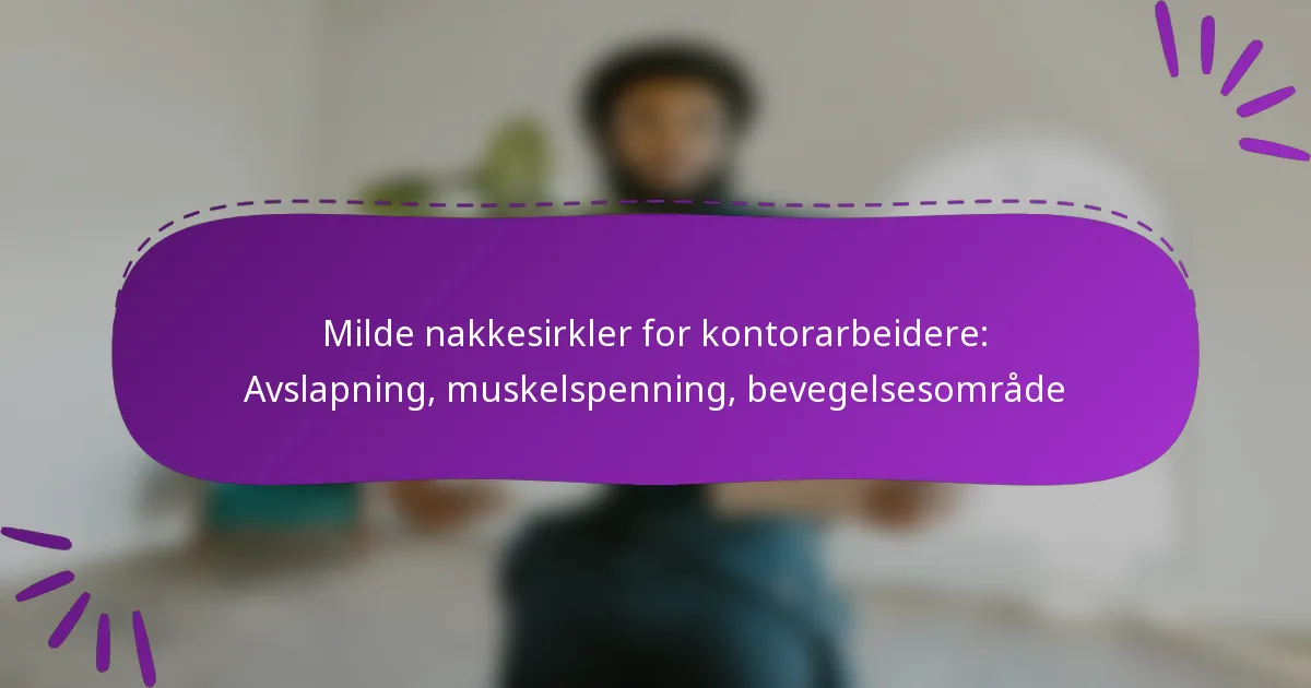 Milde nakkesirkler for kontorarbeidere: Avslapning, muskelspenning, bevegelsesområde