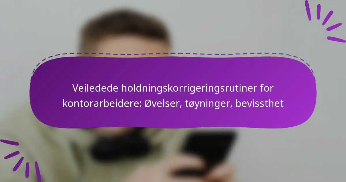Veiledede holdningskorrigeringsrutiner for kontorarbeidere: Øvelser, tøyninger, bevissthet