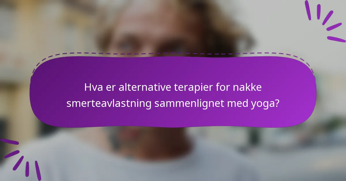 Hva er alternative terapier for nakke smerteavlastning sammenlignet med yoga?