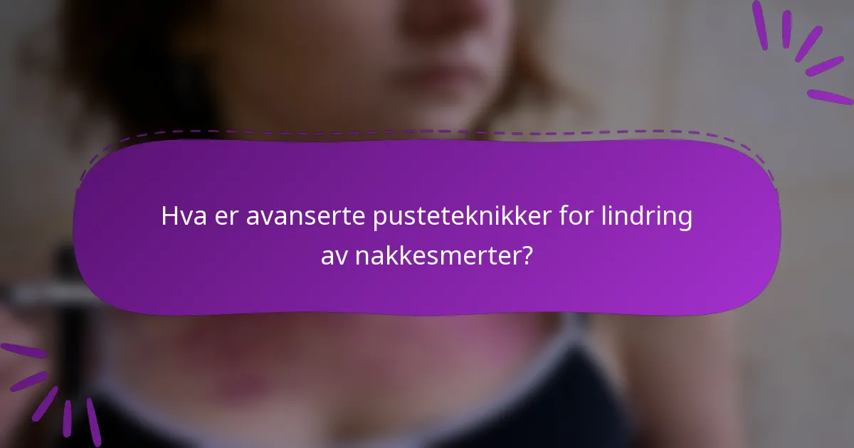Hva er avanserte pusteteknikker for lindring av nakkesmerter?
