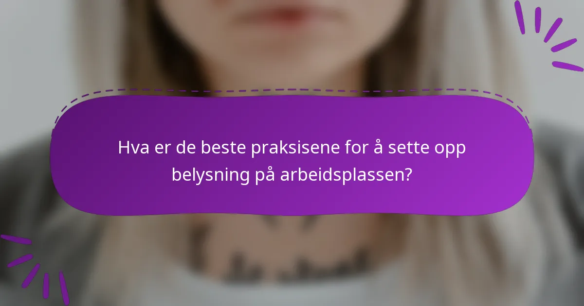 Hva er de beste praksisene for å sette opp belysning på arbeidsplassen?