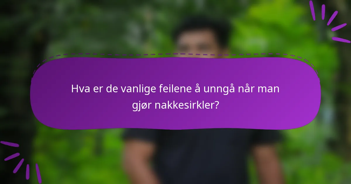 Hva er de vanlige feilene å unngå når man gjør nakkesirkler?