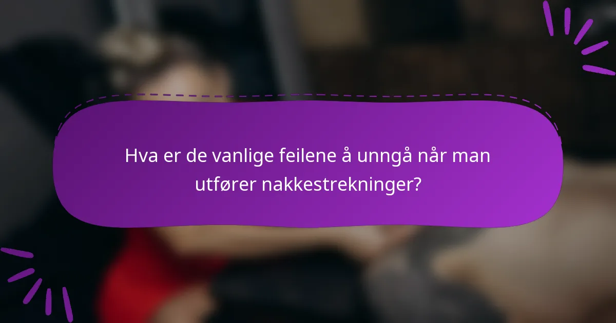 Hva er de vanlige feilene å unngå når man utfører nakkestrekninger?