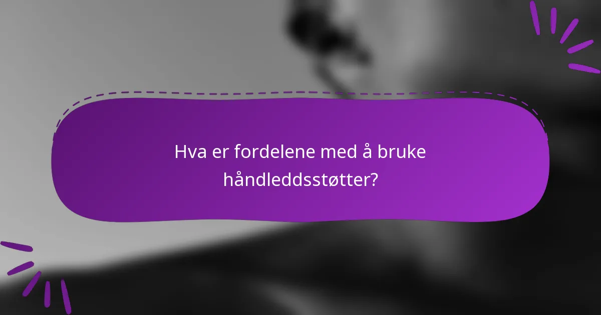 Hva er fordelene med å bruke håndleddsstøtter?