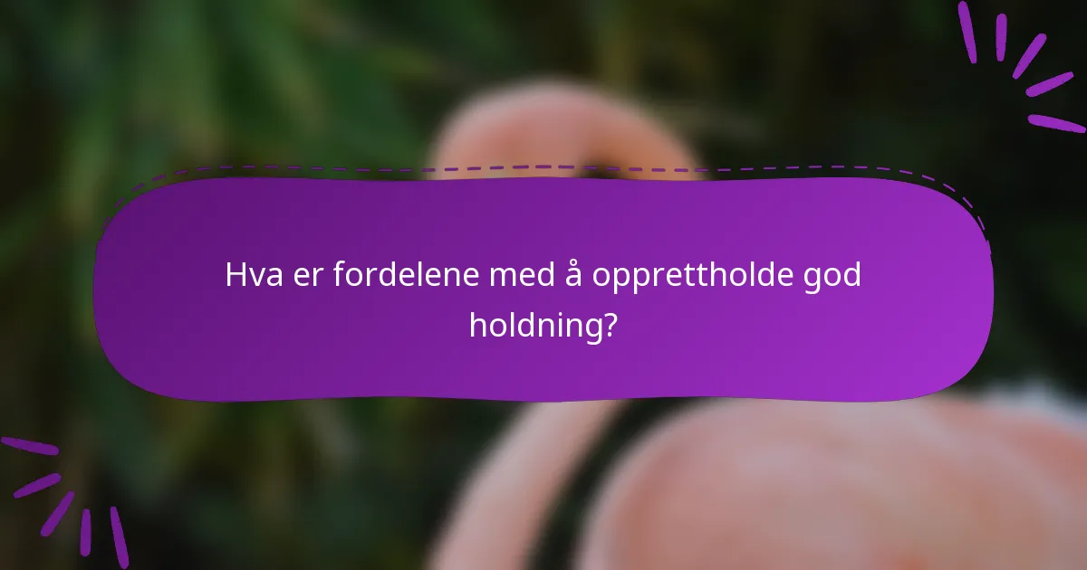 Hva er fordelene med å opprettholde god holdning?