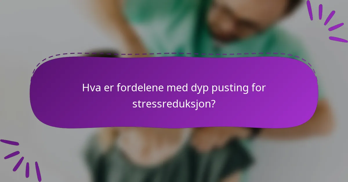 Hva er fordelene med dyp pusting for stressreduksjon?