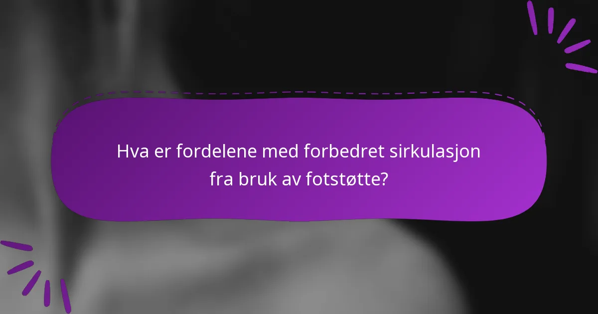 Hva er fordelene med forbedret sirkulasjon fra bruk av fotstøtte?