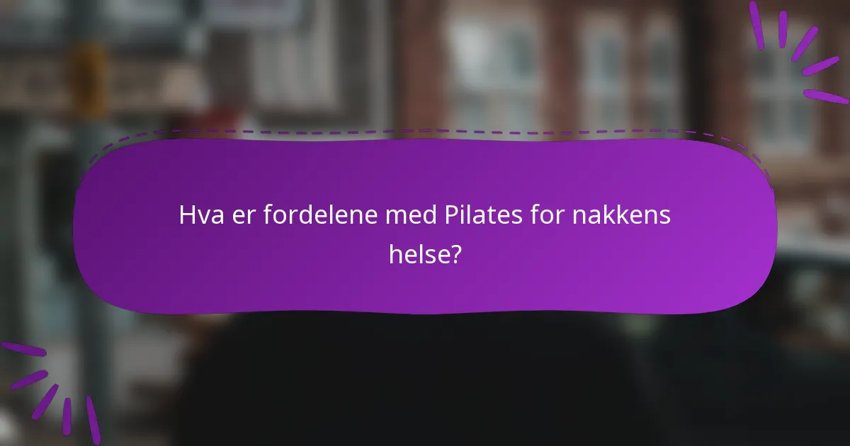 Hva er fordelene med Pilates for nakkens helse?