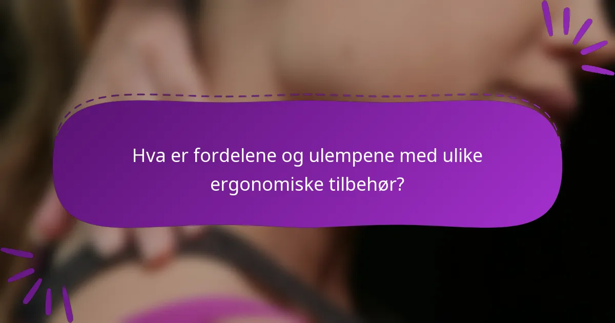Hva er fordelene og ulempene med ulike ergonomiske tilbehør?