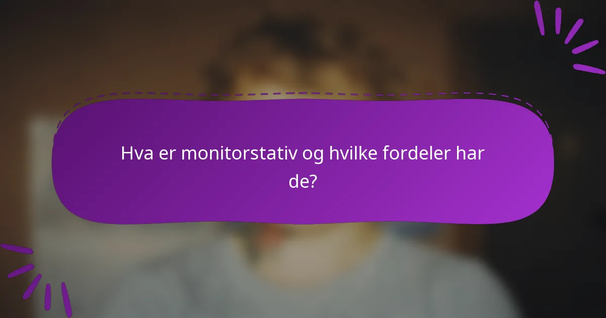 Hva er monitorstativ og hvilke fordeler har de?