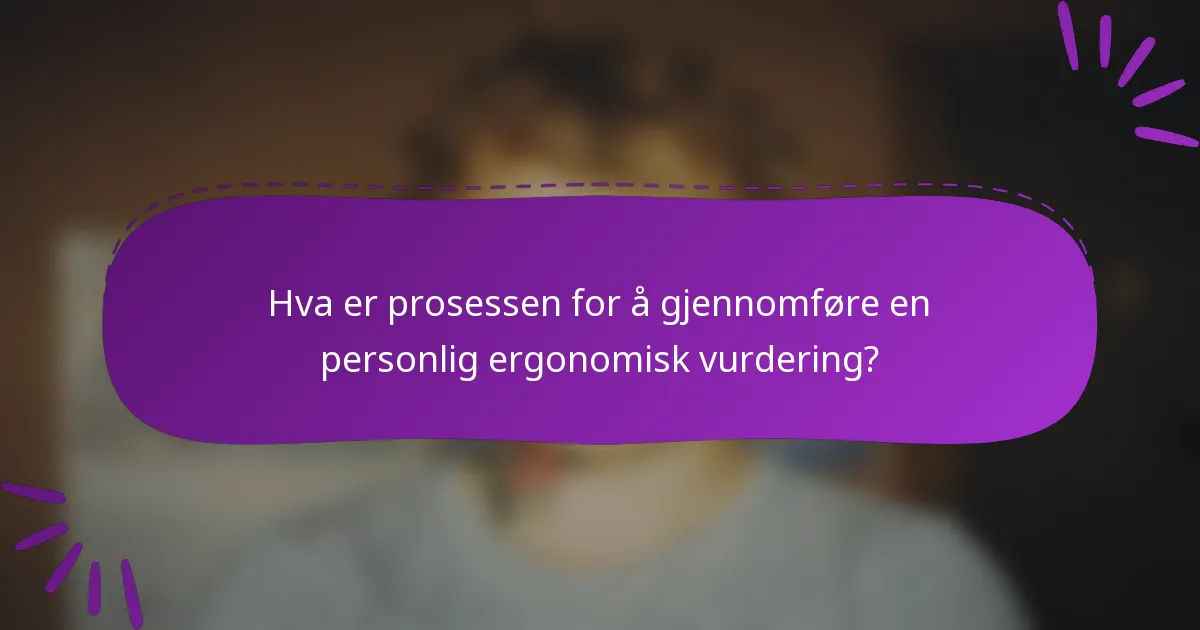 Hva er prosessen for å gjennomføre en personlig ergonomisk vurdering?