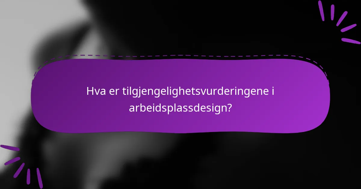 Hva er tilgjengelighetsvurderingene i arbeidsplassdesign?