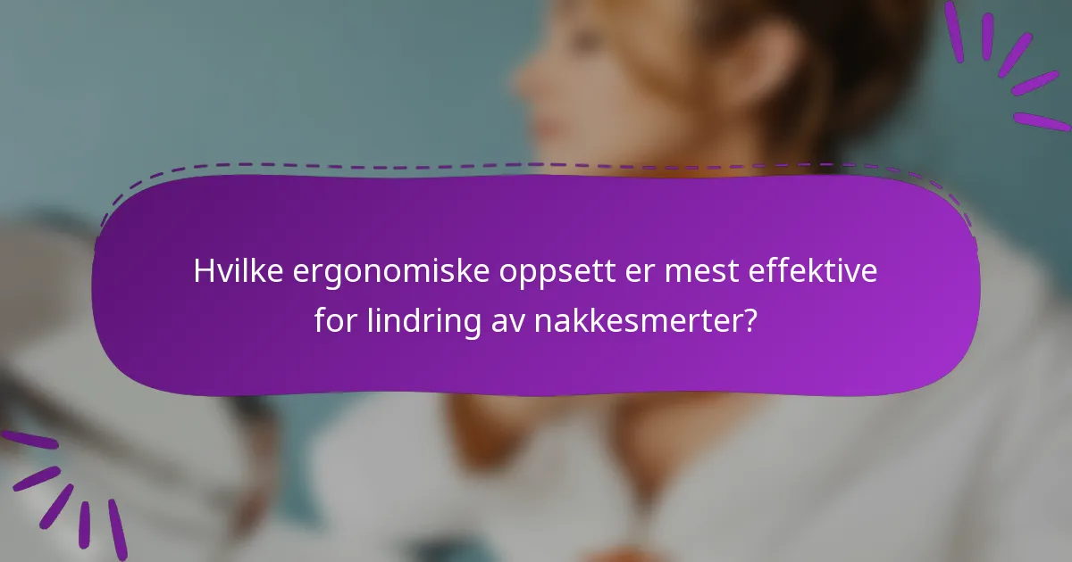 Hvilke ergonomiske oppsett er mest effektive for lindring av nakkesmerter?
