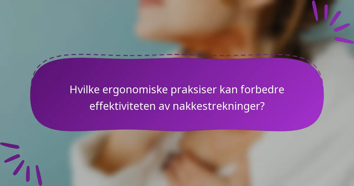 Hvilke ergonomiske praksiser kan forbedre effektiviteten av nakkestrekninger?