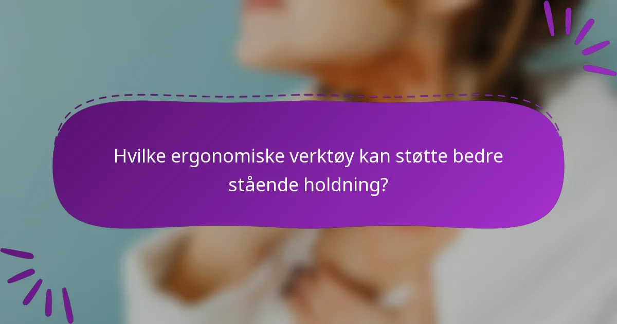 Hvilke ergonomiske verktøy kan støtte bedre stående holdning?