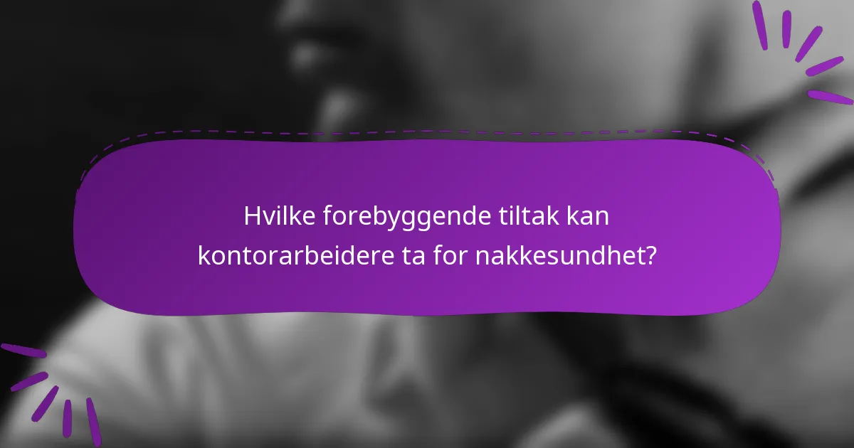 Hvilke forebyggende tiltak kan kontorarbeidere ta for nakkesundhet?