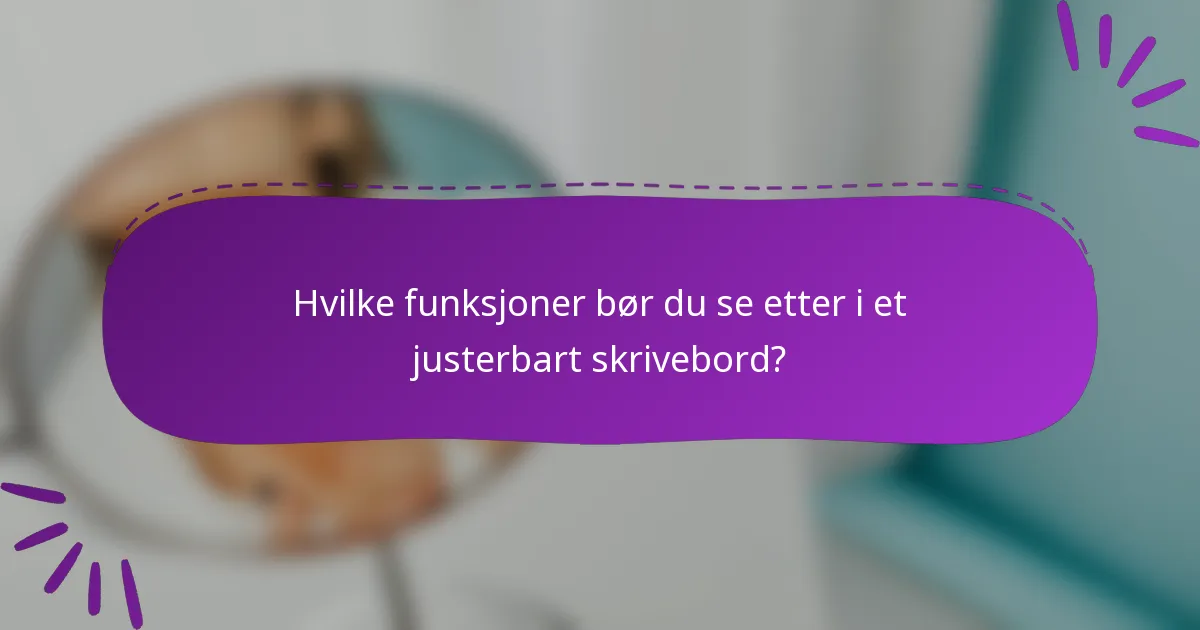 Hvilke funksjoner bør du se etter i et justerbart skrivebord?