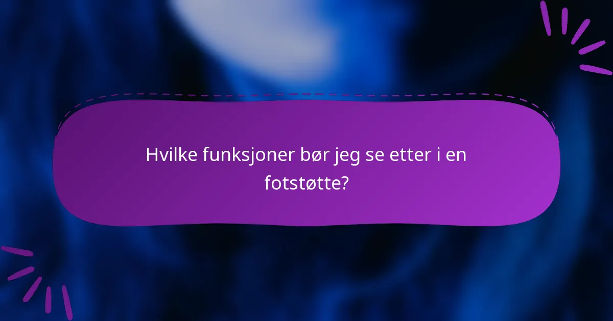Hvilke funksjoner bør jeg se etter i en fotstøtte?