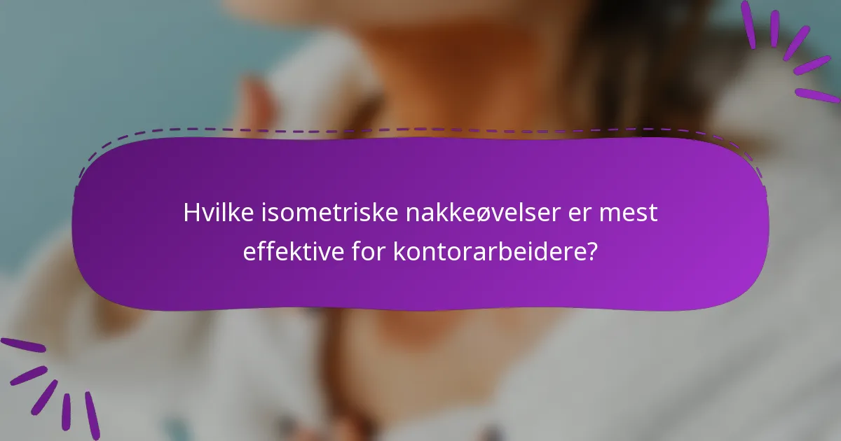 Hvilke isometriske nakkeøvelser er mest effektive for kontorarbeidere?