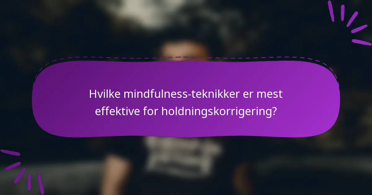 Hvilke mindfulness-teknikker er mest effektive for holdningskorrigering?