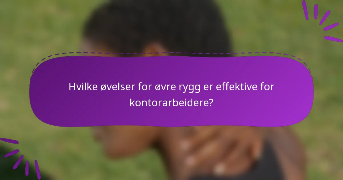 Hvilke øvelser for øvre rygg er effektive for kontorarbeidere?
