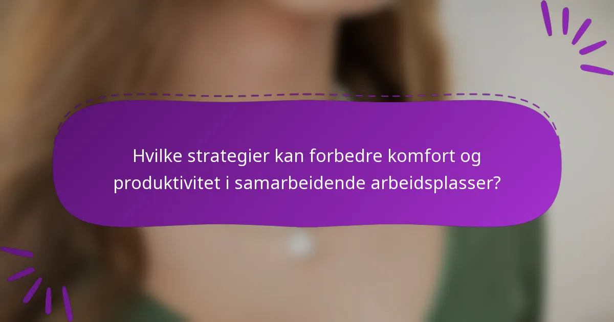 Hvilke strategier kan forbedre komfort og produktivitet i samarbeidende arbeidsplasser?