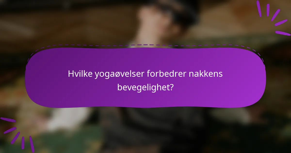 Hvilke yogaøvelser forbedrer nakkens bevegelighet?