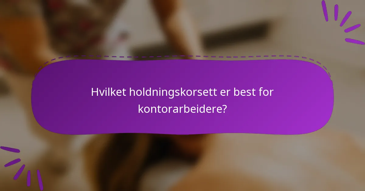 Hvilket holdningskorsett er best for kontorarbeidere?
