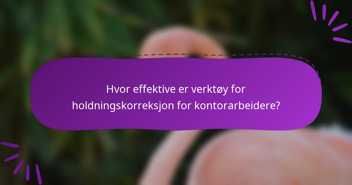 Hvor effektive er verktøy for holdningskorreksjon for kontorarbeidere?