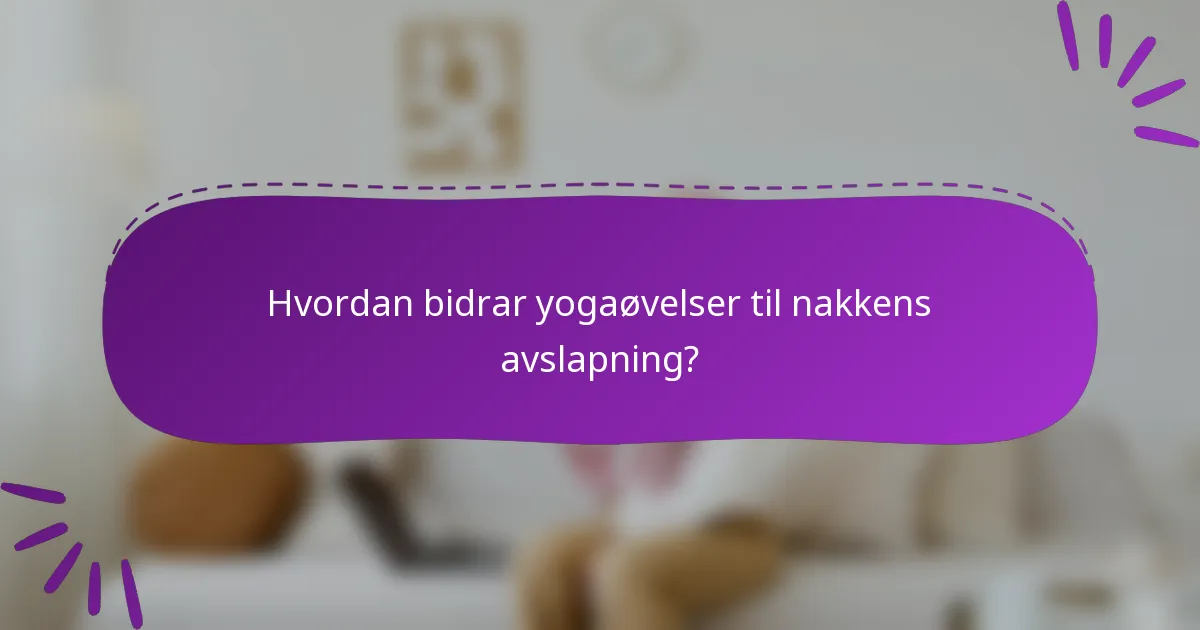Hvordan bidrar yogaøvelser til nakkens avslapning?