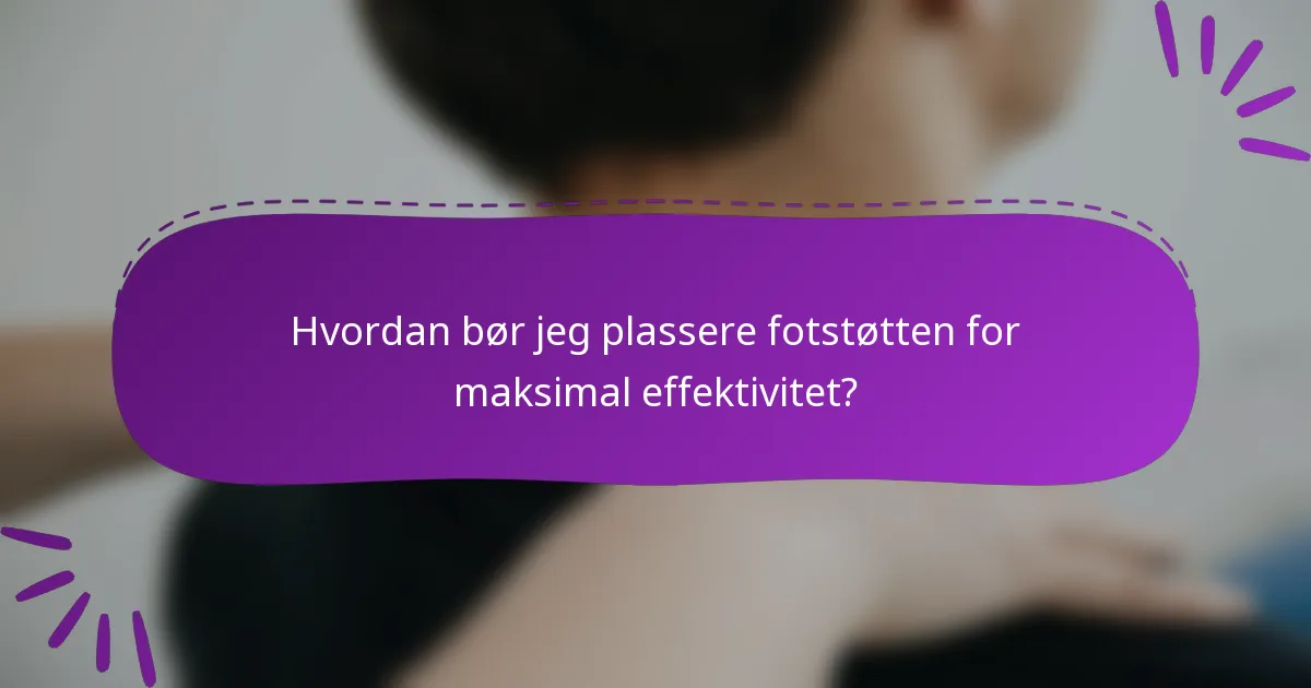 Hvordan bør jeg plassere fotstøtten for maksimal effektivitet?