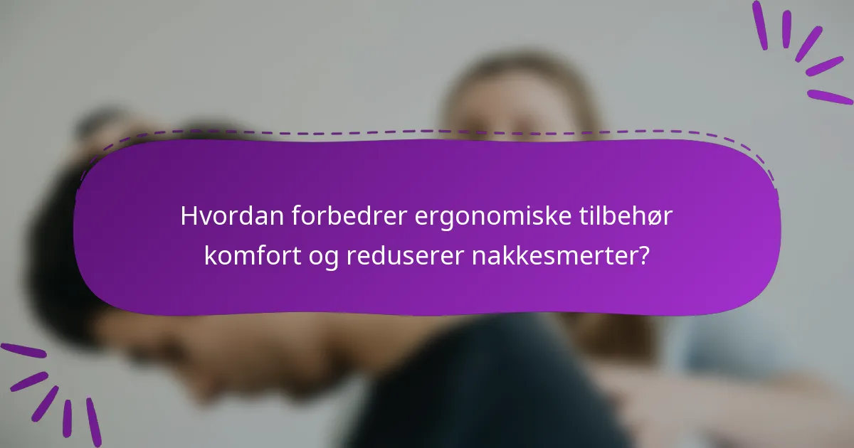 Hvordan forbedrer ergonomiske tilbehør komfort og reduserer nakkesmerter?