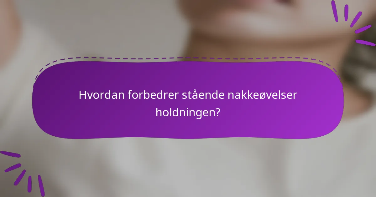 Hvordan forbedrer stående nakkeøvelser holdningen?
