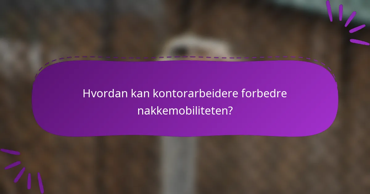 Hvordan kan kontorarbeidere forbedre nakkemobiliteten?