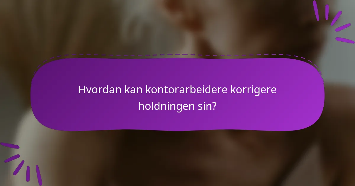 Hvordan kan kontorarbeidere korrigere holdningen sin?