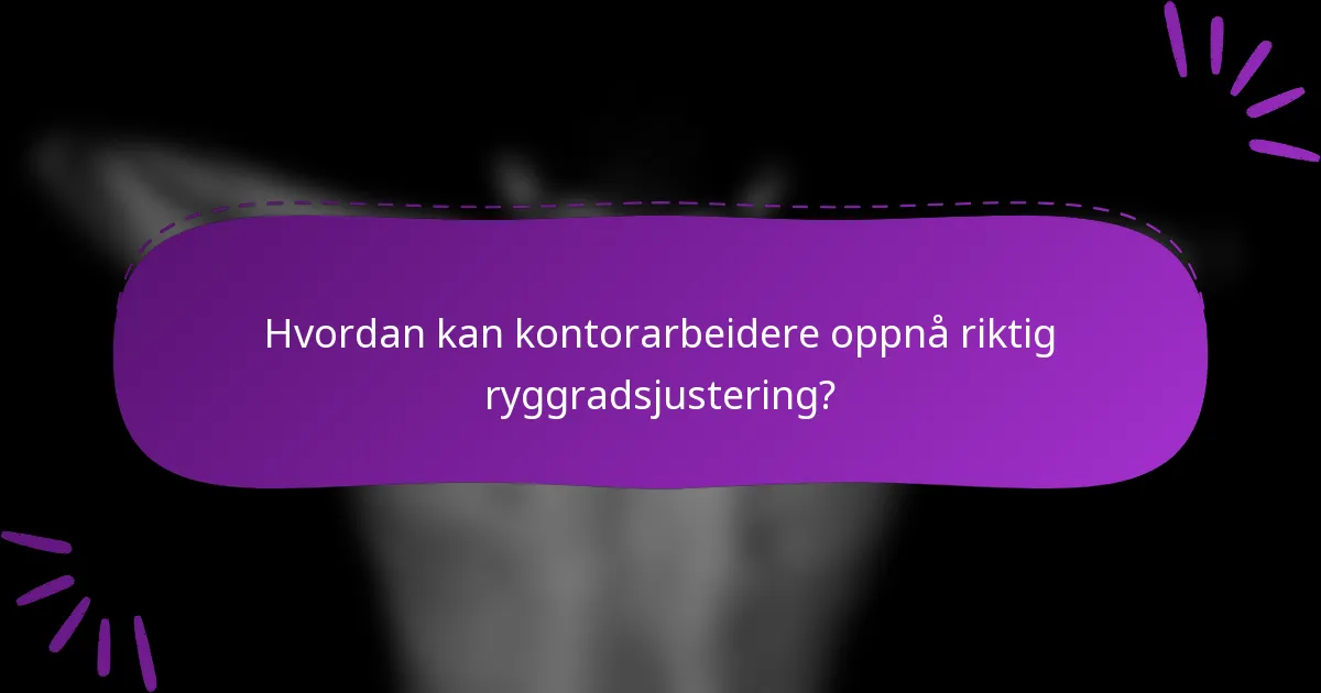 Hvordan kan kontorarbeidere oppnå riktig ryggradsjustering?