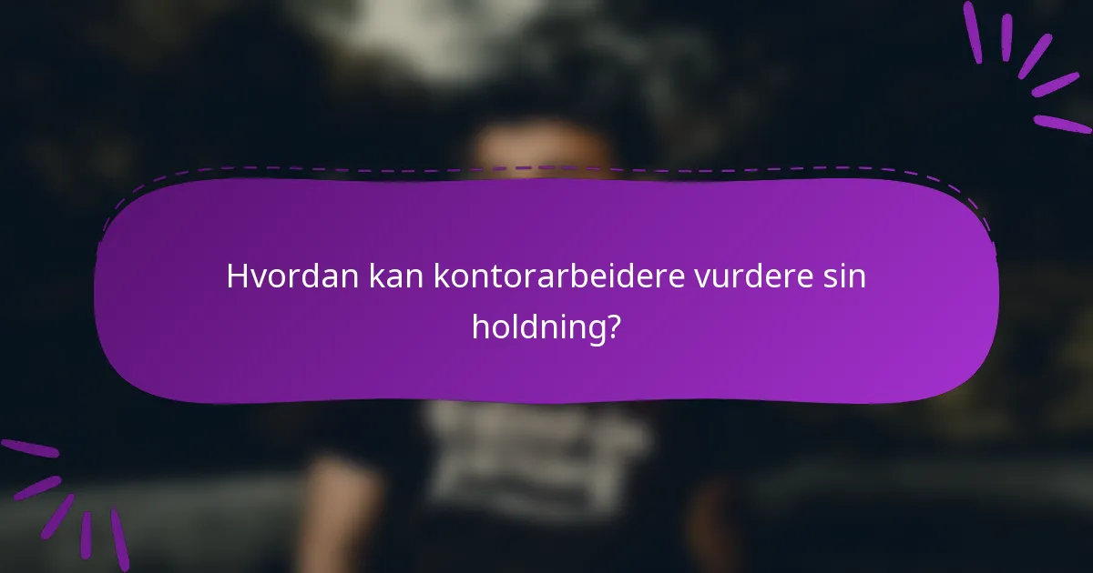 Hvordan kan kontorarbeidere vurdere sin holdning?