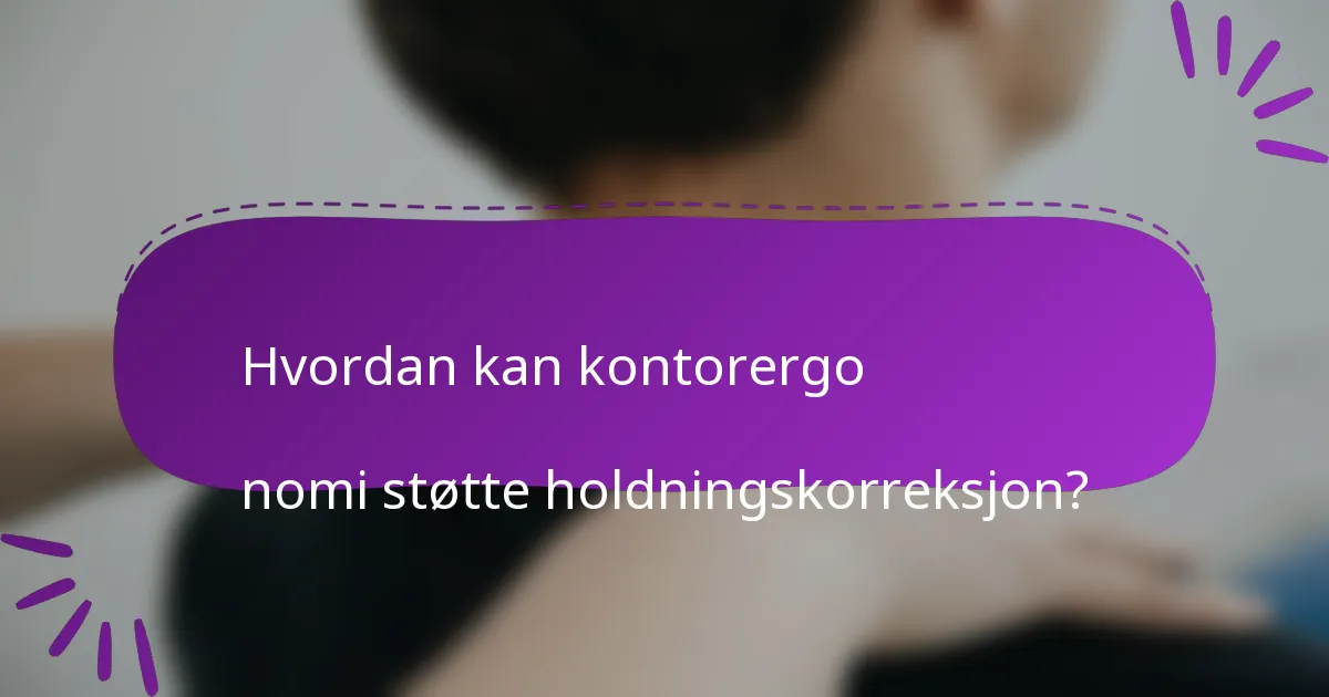Hvordan kan kontorergo

nomi støtte holdningskorreksjon?