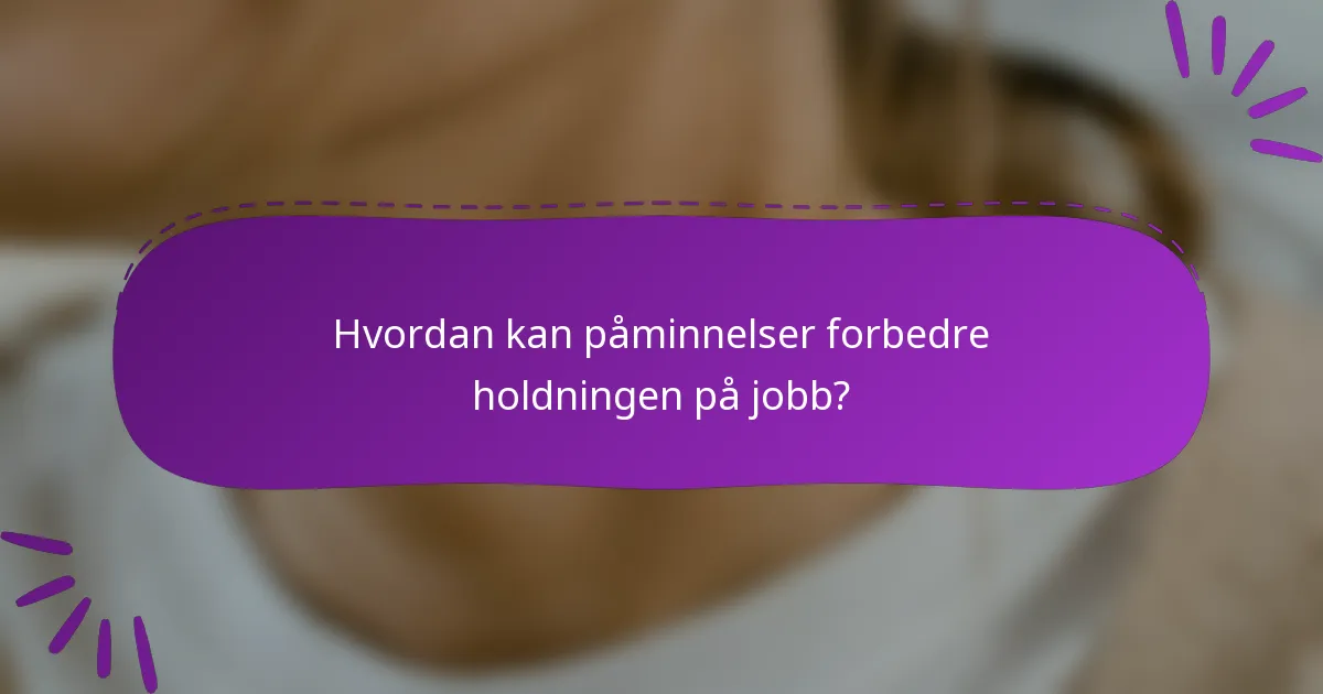 Hvordan kan påminnelser forbedre holdningen på jobb?