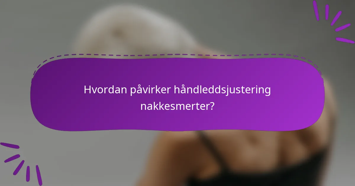 Hvordan påvirker håndleddsjustering nakkesmerter?