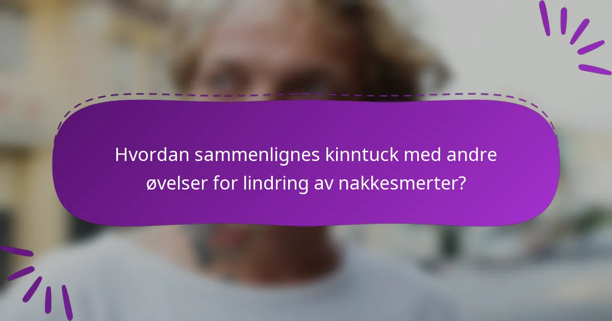 Hvordan sammenlignes kinntuck med andre øvelser for lindring av nakkesmerter?