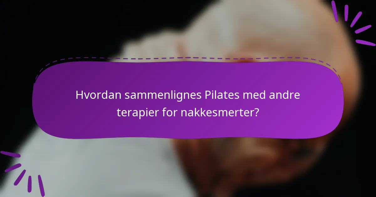 Hvordan sammenlignes Pilates med andre terapier for nakkesmerter?