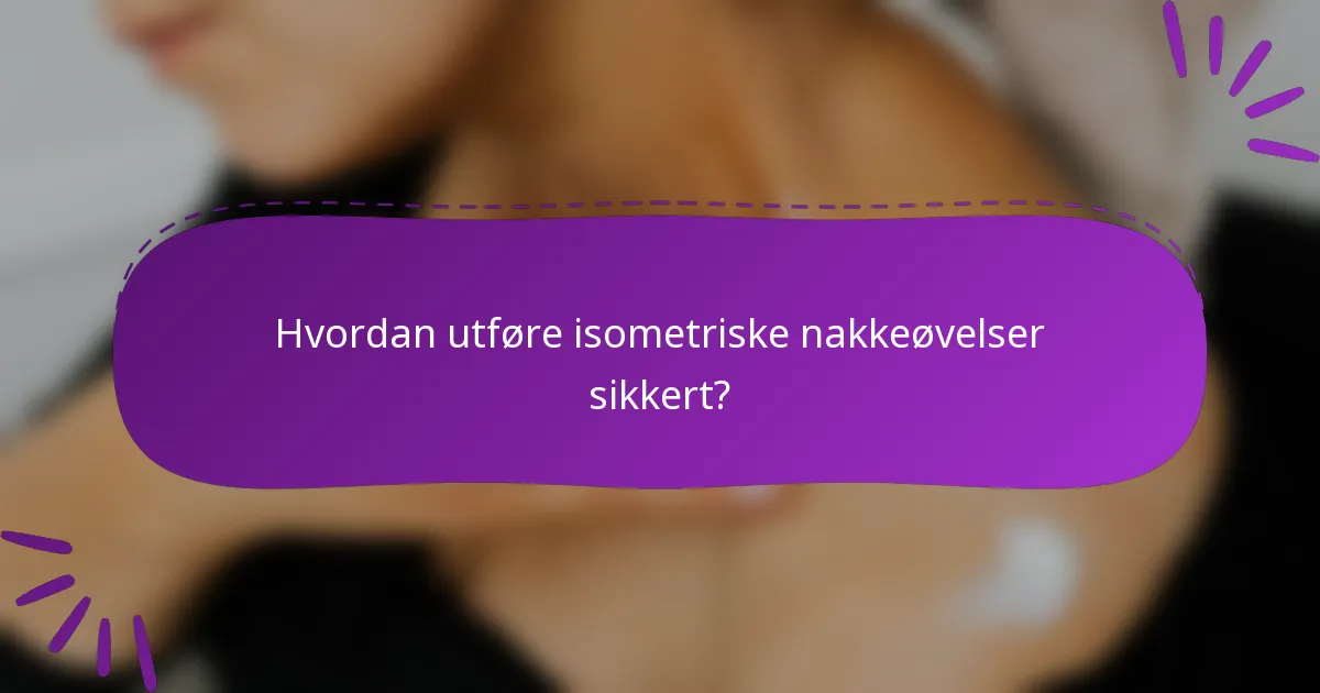 Hvordan utføre isometriske nakkeøvelser sikkert?