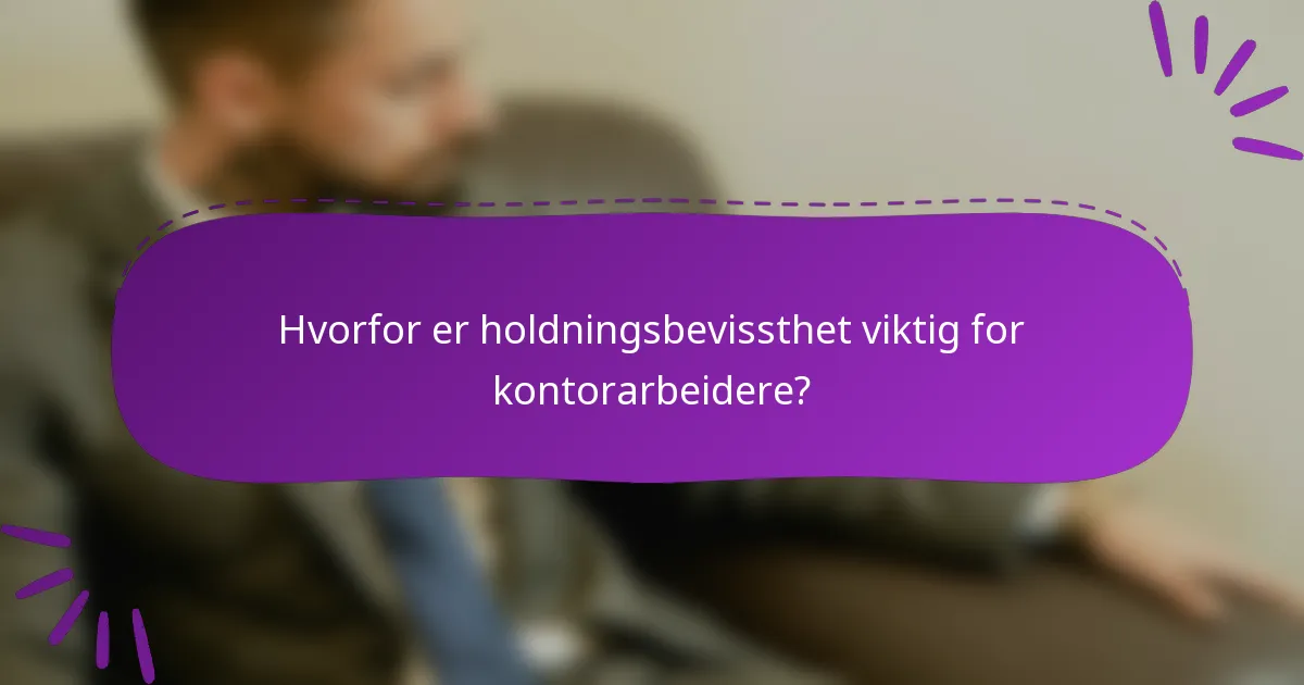 Hvorfor er holdningsbevissthet viktig for kontorarbeidere?